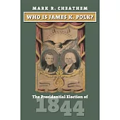 Who Is James K. Polk?: The Presidential Election of 1844