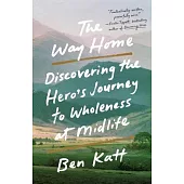 The Way Home: Discovering the Hero’s Journey to Wholeness at Midlife