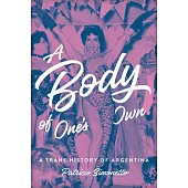 A Body of One’s Own: A Trans History of Argentina