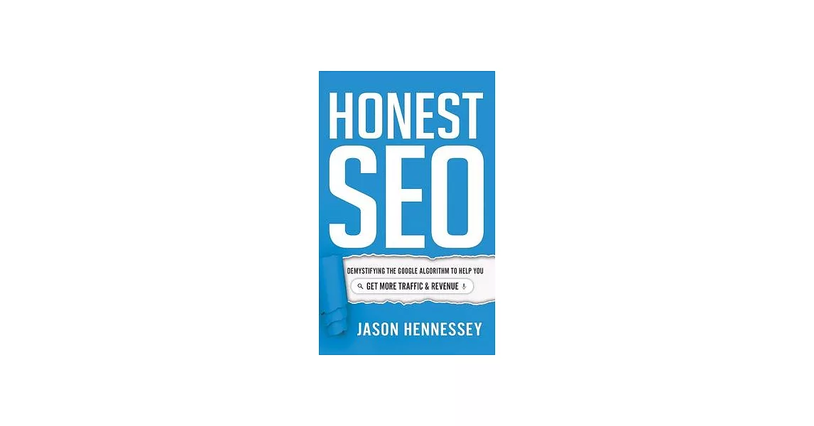 Honest Seo: Demystifying the Google Algorithm to Help You Get More Traffic and Revenue | 拾書所