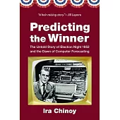 Predicting the Winner: The Untold Story of Election Night 1952 and the Dawn of Computer Forecasting