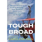 Tough Broad: From Boogie Boarding to Wing Walking--How Outdoor Adventure Improves Our Lives as We Age