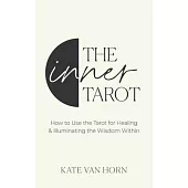 The Inner Tarot: How to Use the Tarot for Healing and Illuminating the Wisdom Within