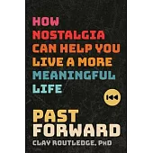 Past Forward: How Nostalgia Can Help You Live a More Meaningful Life