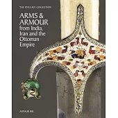 The Wallace Collection Catalogue of Arms and Armour from India, Iran and the Ottoman Empire