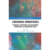 Consuming Atmospheres: Designing, Experiencing, and Researching Atmospheres in Consumption Spaces