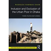 Inclusion and Exclusion of the Urban Poor in Dhaka: Power, Politics and Planning