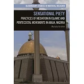 Sensational Piety: Practices of Mediation in Islamic and Pentecostal Movements in Abuja, Nigeria