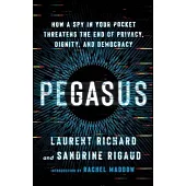 Pegasus: How a Spy in Your Pocket Threatens the End of Privacy, Dignity, and Democracy