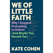 We of Little Faith: Why I Stopped Pretending to Believe (and Maybe You Should Too)