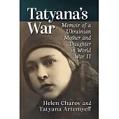 Tatyana’s War: Memoir of a Ukrainian Mother and Daughter in World War II