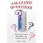 Amazing Questions: Discovering Doorways to Love, Abundance, Joy, Purpose and Fun