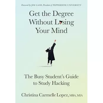 Get the Degree Without Losing Your Mind: The Busy Student’s Guide to Study Hacking
