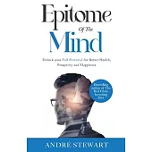 Epitome of the Mind: Unlock Your Full Potential for Better Health, Prosperity and Happiness