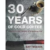 30 Years of Cold Coffee: Reflections and Recipes of a Working Chef