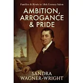 Ambition, Arrogance & Pride: Families & Rivals in 18th Century Salem