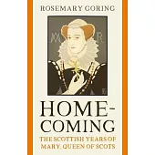 Homecoming: The Scottish Years of Mary, Queen of Scots
