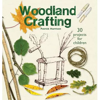 Woodland Crafting: Using Green Sticks, Twigs, Rods, Poles, Beads, and String