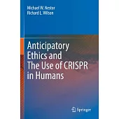 Anticipatory Ethics and the Use of Crispr in Humans