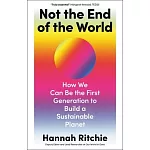 Not the End of the World: How We Can Be the First Generation to Build a Sustainable Planet