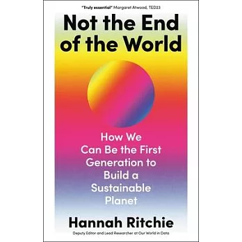 Not the end of the world : how we can be the first generation to build a sustainable planet /