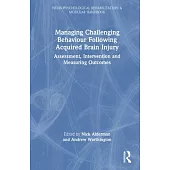 Managing Challenging Behaviour Following Acquired Brain Injury: Assessment, Intervention and Measuring Outcomes