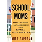 School Moms: Parent Activism, Partisan Politics, and the Battle for Public Education