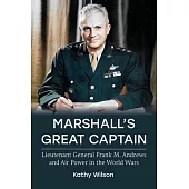 Marshall’s Great Captain: Lieutenant General Frank M. Andrews and Air Power in the World Wars