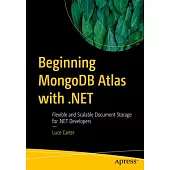 Beginning Mongodb Atlas with .Net: Flexible and Scalable Document Storage for .Net Developers