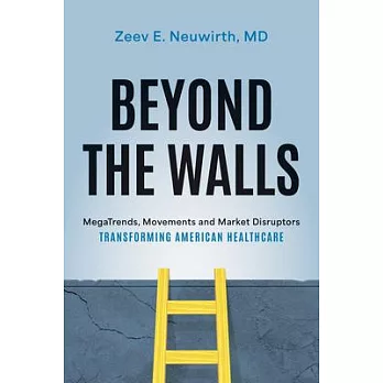 Beyond the Walls: Megatrends, Movements and Market Disruptors Transforming American Healthcare