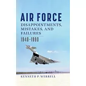 Air Force Disappointments, Mistakes, and Failures: 1940-1990