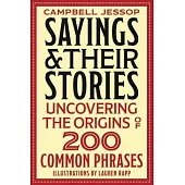 Sayings & Their Stories: Uncovering the Origins of 200 Common Phrases