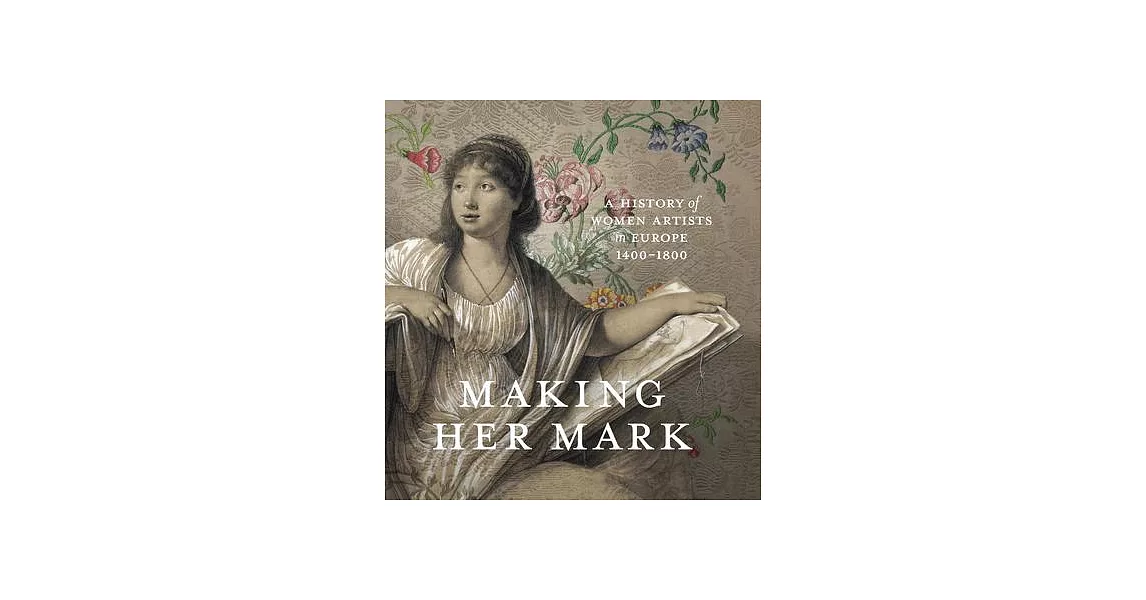 Making Her Mark: A History of Women Artists in Europe, 1400-1800 | 拾書所