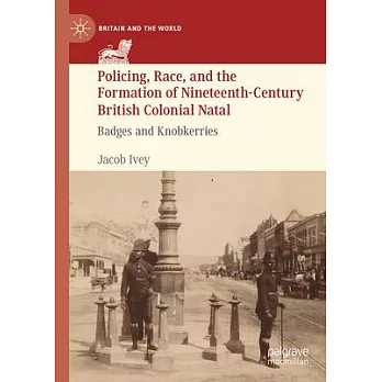 Policing, Race, and the Formation of Nineteenth-Century British Colonial Natal: Badges and Knobkerries