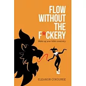 Flow Without the F*ckery - Wake up your killer creativity
