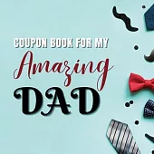 Coupon Book for My Amazing Dad: Personalized Coupons to Celebrate the Best Dad in the World A Heartwarming Collection of Customizable Coupons to Expre
