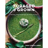 Foraged & Grown: Healing, Magical Recipes for Every Season