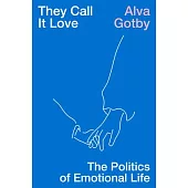 They Call It Love: The Politics of Emotional Life