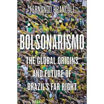Bolsonarismo: The Global Origins and Future of Brazil’s Far Right