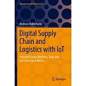 Digital Supply Chain and Logistics with Iot: Practical Guide, Methods, Tools and Use Cases for Industry