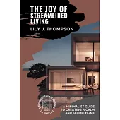 The Joy of Streamlined Living: A Minimalist Guide to Creating a Calm and Serene Home
