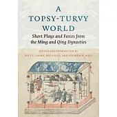 A Topsy-Turvy World: Short Plays and Farces from the Ming and Qing Dynasties