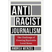 Antiracist Journalism: The Challenge of Creating Equitable Local News