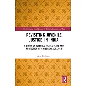 Revisiting Juvenile Justice in India: A Study on Juvenile Justice (Care and Protection of Children) Act, 2015
