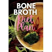 Bone Broth Diet Plan: A 3-Week Step-by-Step Guide for Women to Promote Weight Loss and Healing, with Curated Recipes