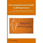 The Comprehensive Guide to Mifespristone: A Comprehensive Guide to Early in Pregnancy, Everything You Need to Know About the Abortion Pill.