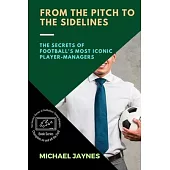 From the Pitch to the Sidelines: The Secrets of Football’s Most Iconic Player-Managers