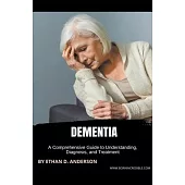 Dementia: A Comprehensive Guide to Understanding, Diagnosis, and Treatment