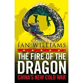 The Fire of the Dragon: China’s New Cold War