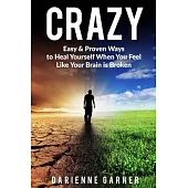 Crazy: Easy & Proven Ways to Heal Yourself When You Feel Like Your Brain is Broken